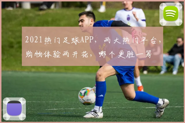 2021热门足球APP，两大热门平台，购物体验两开花，哪个更胜一筹