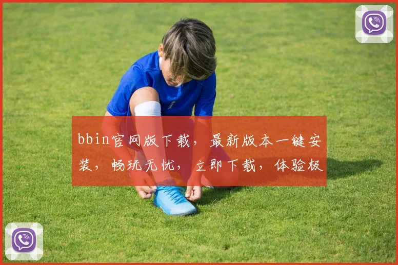 bbin官网版下载，最新版本一键安装，畅玩无忧，立即下载，体验极致游戏乐趣，不容错过